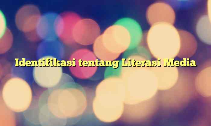 Identifikasi tentang Literasi Media